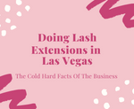 Doing Lash Extensions in Las Vegas, The Cold Hard Facts Of The Business