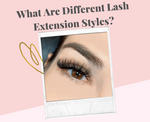 What Are Different Lash Extension Styles? Required Knowledge For Lash Artists
