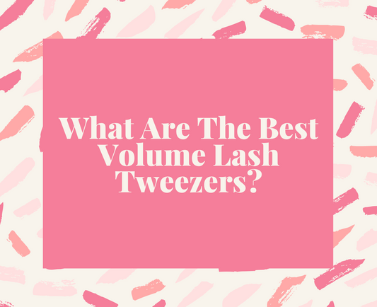 What Are The Best Volume Lash Tweezers?