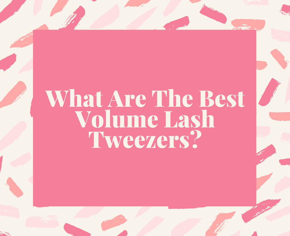 What Are The Best Volume Lash Tweezers?